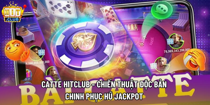 Catte Hitclub – Chiến Thuật Độc Bản Chinh Phục Hũ Jackpot