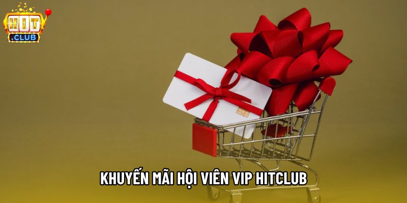 Khuyến Mãi Hội Viên VIP Hitclub - Đặc Quyền Thượng Lưu